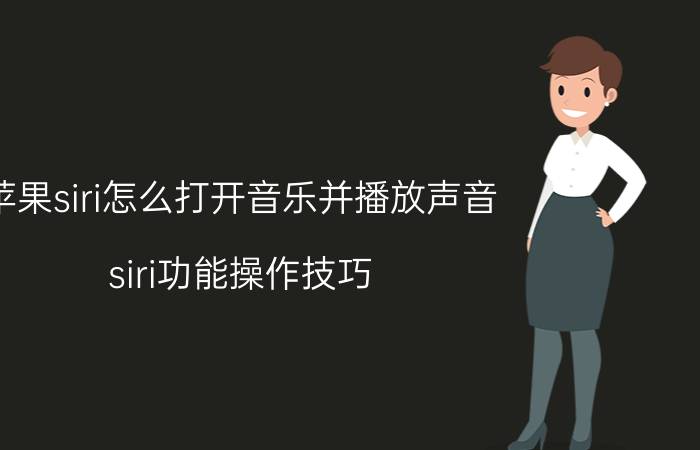 苹果siri怎么打开音乐并播放声音 siri功能操作技巧？